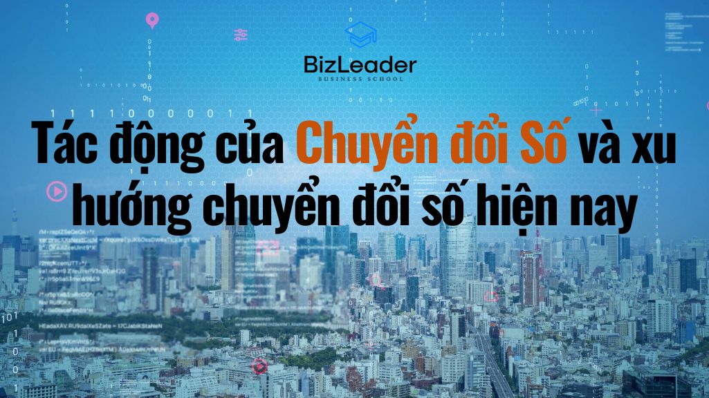 Tác động của Chuyển đổi Số và xu hướng chuyển đổi số hiện nay?